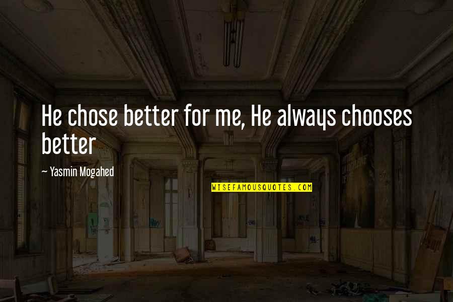 Yasmin Quotes By Yasmin Mogahed: He chose better for me, He always chooses Yasmin Quotes By Yasmin Mogahed: He chose better for me, He always chooses