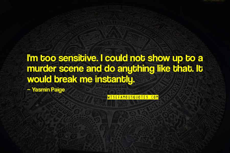 Yasmin Quotes By Yasmin Paige: I'm too sensitive. I could not show up Yasmin Quotes By Yasmin Paige: I'm too sensitive. I could not show up