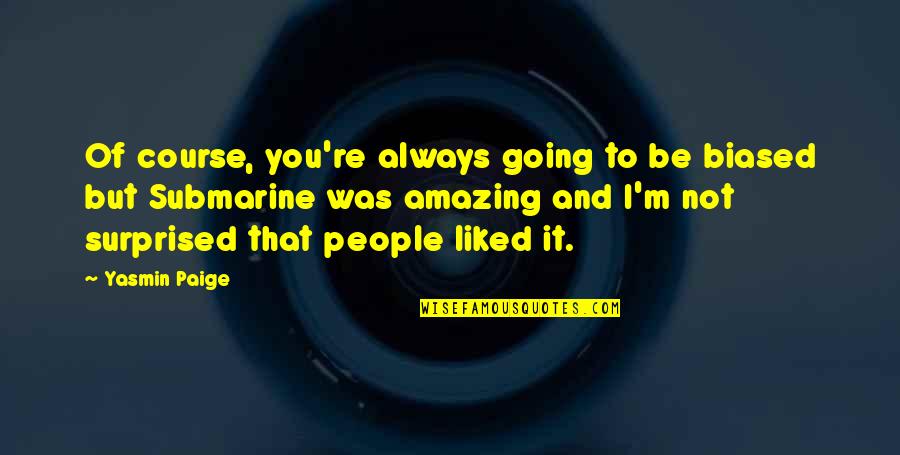 Yasmin Quotes By Yasmin Paige: Of course, you're always going to be biased Yasmin Quotes By Yasmin Paige: Of course, you're always going to be biased