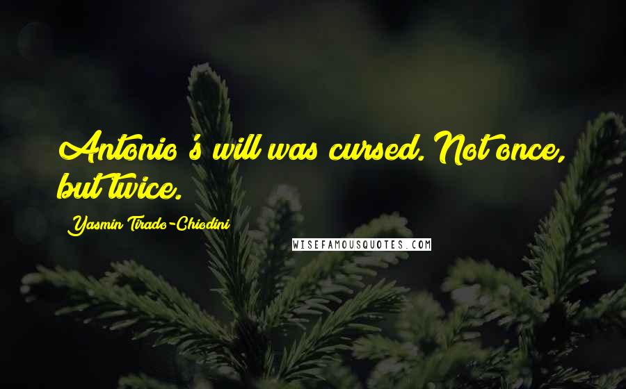 Yasmin Tirado-Chiodini quotes: Antonio's will was cursed. Not once, but twice.