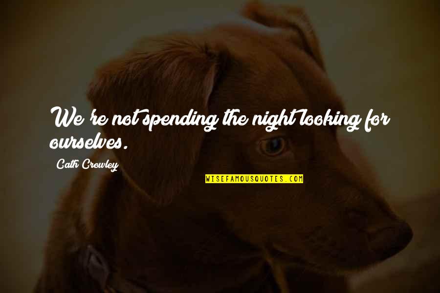 Yasmin Younis Quotes By Cath Crowley: We're not spending the night looking for ourselves. Yasmin Younis Quotes By Cath Crowley: We're not spending the night looking for ourselves.