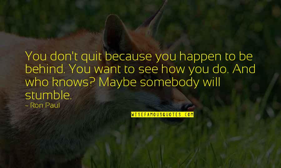Yasmin Younis Quotes By Ron Paul: You don't quit because you happen to be Yasmin Younis Quotes By Ron Paul: You don't quit because you happen to be