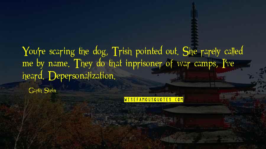 Yasmina Filali Quotes By Garth Stein: You're scaring the dog, Trish pointed out. She Yasmina Filali Quotes By Garth Stein: You're scaring the dog, Trish pointed out. She