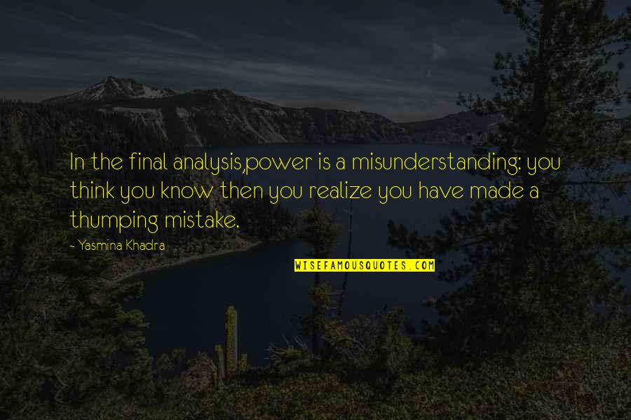 Yasmina Khadra Best Quotes By Yasmina Khadra: In the final analysis,power is a misunderstanding: you