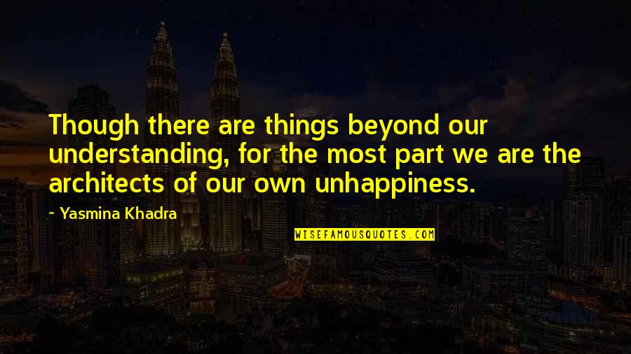 Yasmina Khadra Best Quotes By Yasmina Khadra: Though there are things beyond our understanding, for