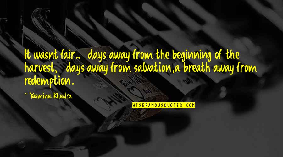 Yasmina Khadra Quotes By Yasmina Khadra: It wasnt fair..3 days away from the beginning