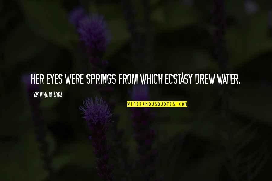 Yasmina Khadra Quotes By Yasmina Khadra: Her eyes were springs from which ecstasy drew Yasmina Khadra Quotes By Yasmina Khadra: Her eyes were springs from which ecstasy drew