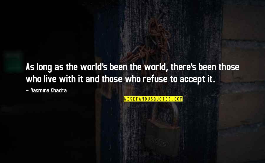 Yasmina Khadra Quotes By Yasmina Khadra: As long as the world's been the world, Yasmina Khadra Quotes By Yasmina Khadra: As long as the world's been the world,