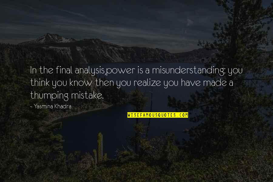 Yasmina Khadra Quotes By Yasmina Khadra: In the final analysis,power is a misunderstanding: you