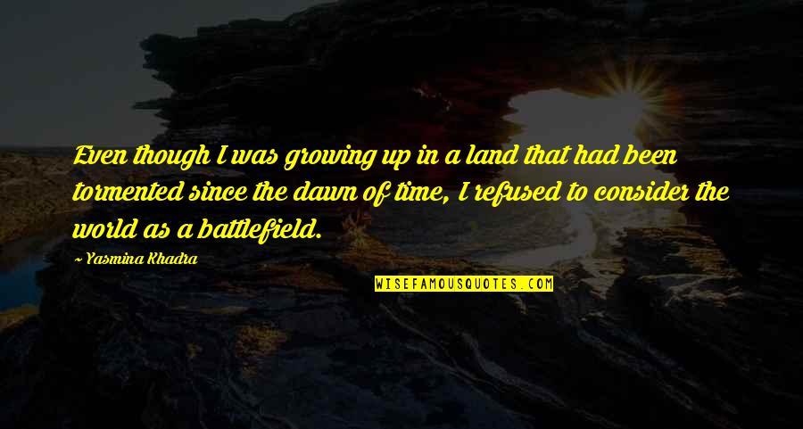 Yasmina Khadra Quotes By Yasmina Khadra: Even though I was growing up in a