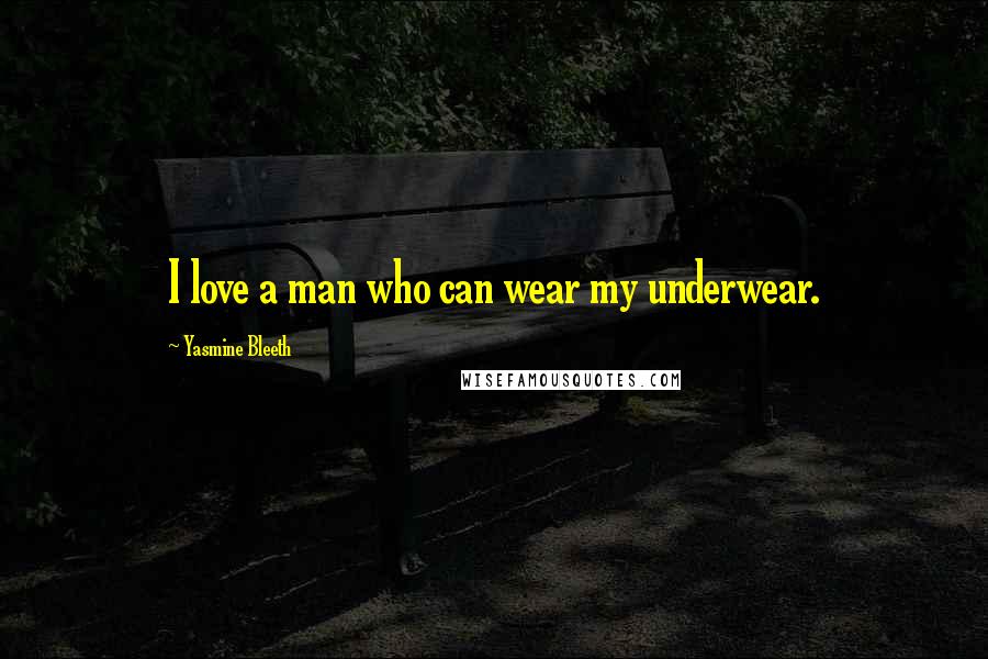 Yasmine Bleeth quotes: I love a man who can wear my underwear.