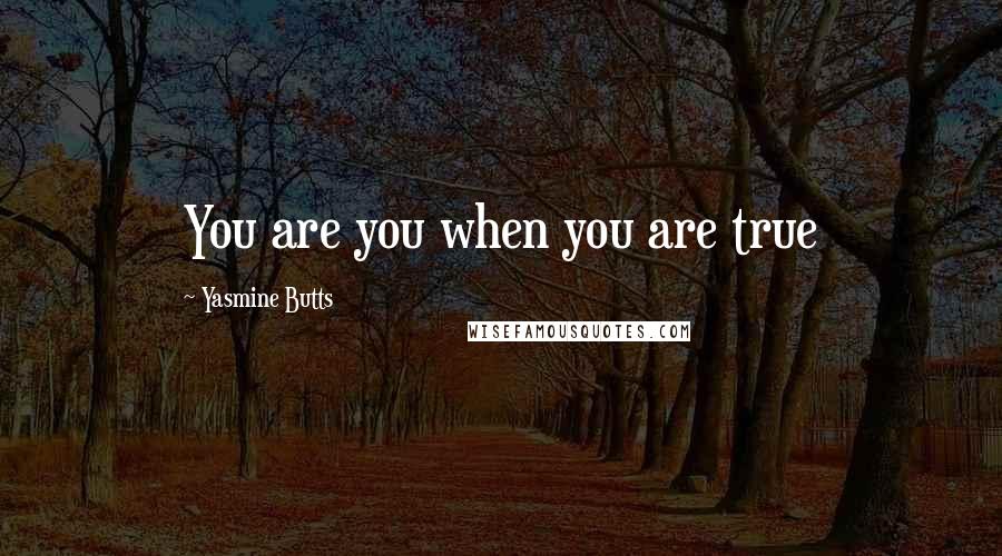 Yasmine Butts quotes: You are you when you are true