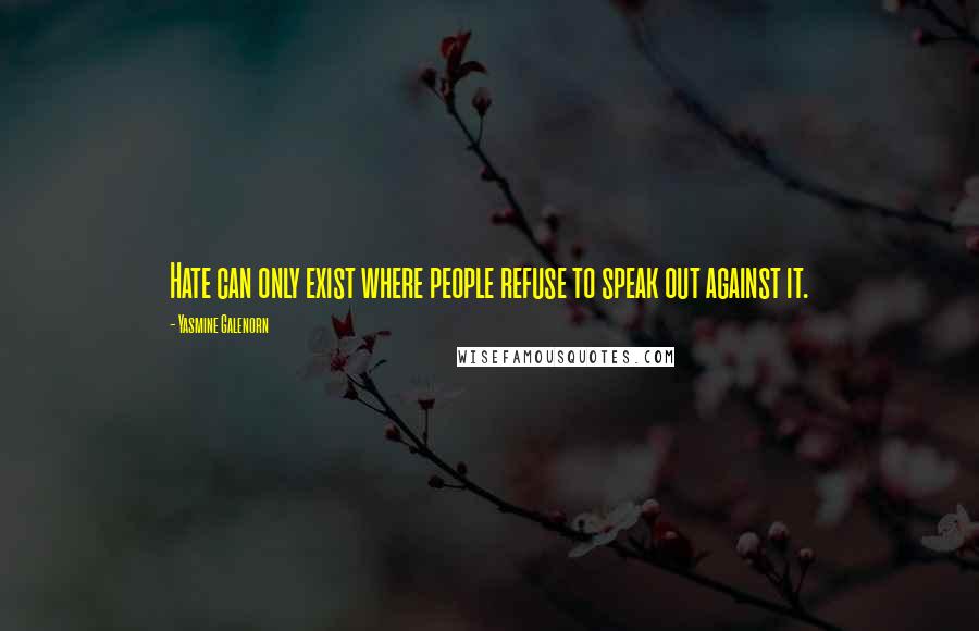 Yasmine Galenorn quotes: Hate can only exist where people refuse to speak out against it. Yasmine Galenorn quotes: Hate can only exist where people refuse to speak out against it.
