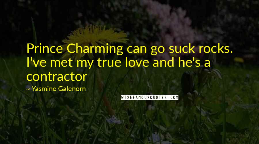 Yasmine Galenorn quotes: Prince Charming can go suck rocks. I've met my true love and he's a contractor
