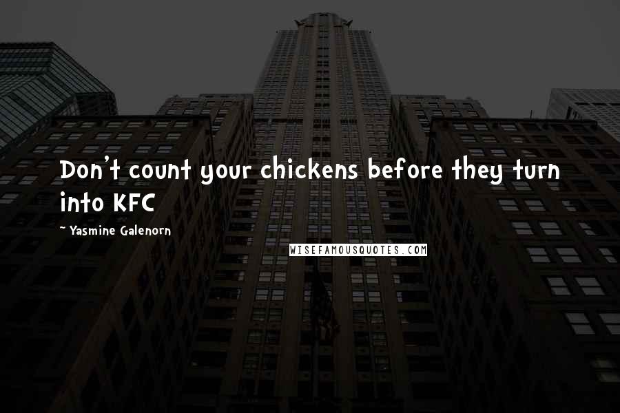 Yasmine Galenorn quotes: Don't count your chickens before they turn into KFC Yasmine Galenorn quotes: Don't count your chickens before they turn into KFC