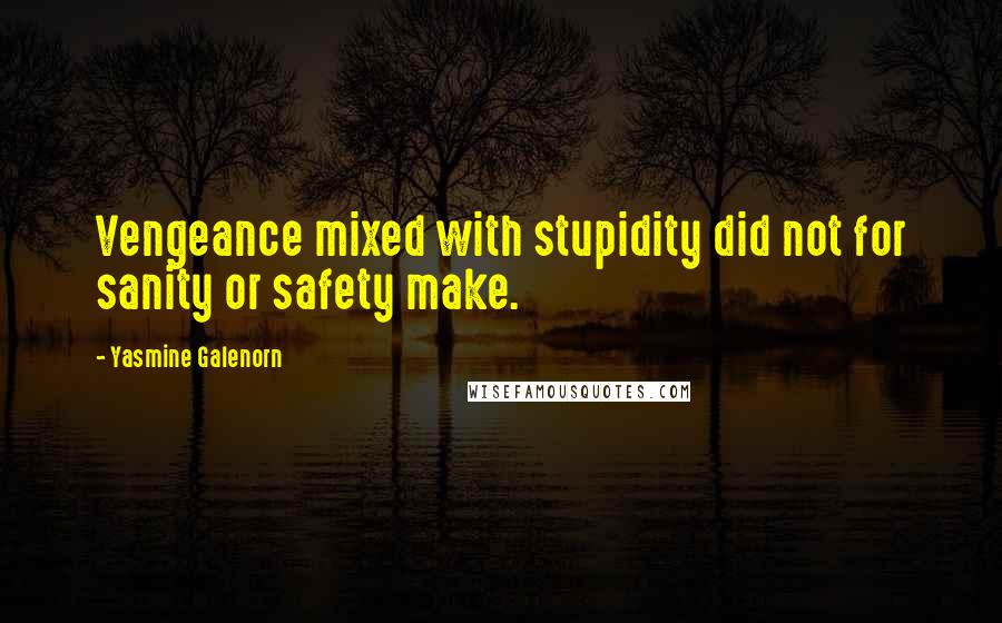 Yasmine Galenorn quotes: Vengeance mixed with stupidity did not for sanity or safety make.
