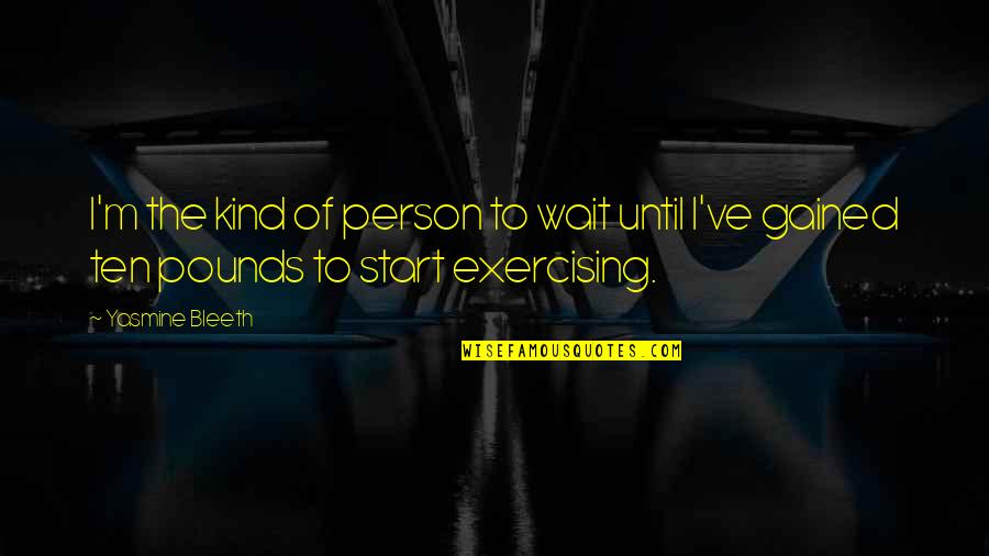 Yasmine Quotes By Yasmine Bleeth: I'm the kind of person to wait until