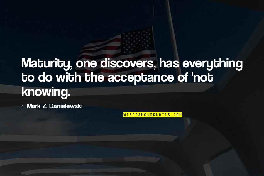 Yasminelle 2 Quotes By Mark Z. Danielewski: Maturity, one discovers, has everything to do with Yasminelle 2 Quotes By Mark Z. Danielewski: Maturity, one discovers, has everything to do with