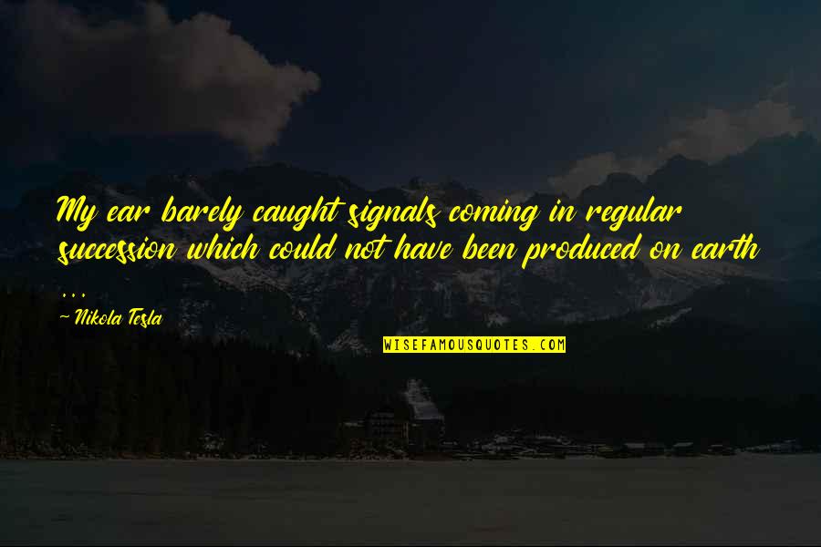 Yasminelle 2 Quotes By Nikola Tesla: My ear barely caught signals coming in regular