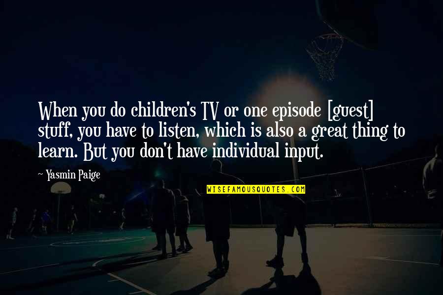 Yasminiq Quotes By Yasmin Paige: When you do children's TV or one episode Yasminiq Quotes By Yasmin Paige: When you do children's TV or one episode