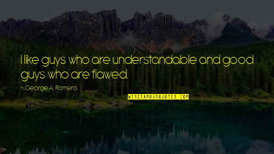 Yasmyne Fitzgeralds Height Quotes By George A. Romero: I like guys who are understandable and good Yasmyne Fitzgeralds Height Quotes By George A. Romero: I like guys who are understandable and good