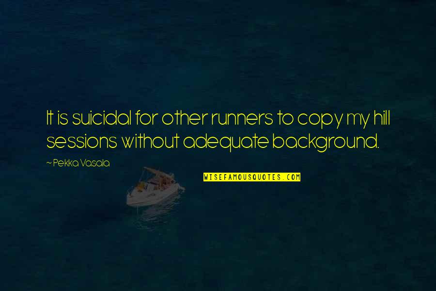 Yasmyne Fitzgeralds Height Quotes By Pekka Vasala: It is suicidal for other runners to copy Yasmyne Fitzgeralds Height Quotes By Pekka Vasala: It is suicidal for other runners to copy