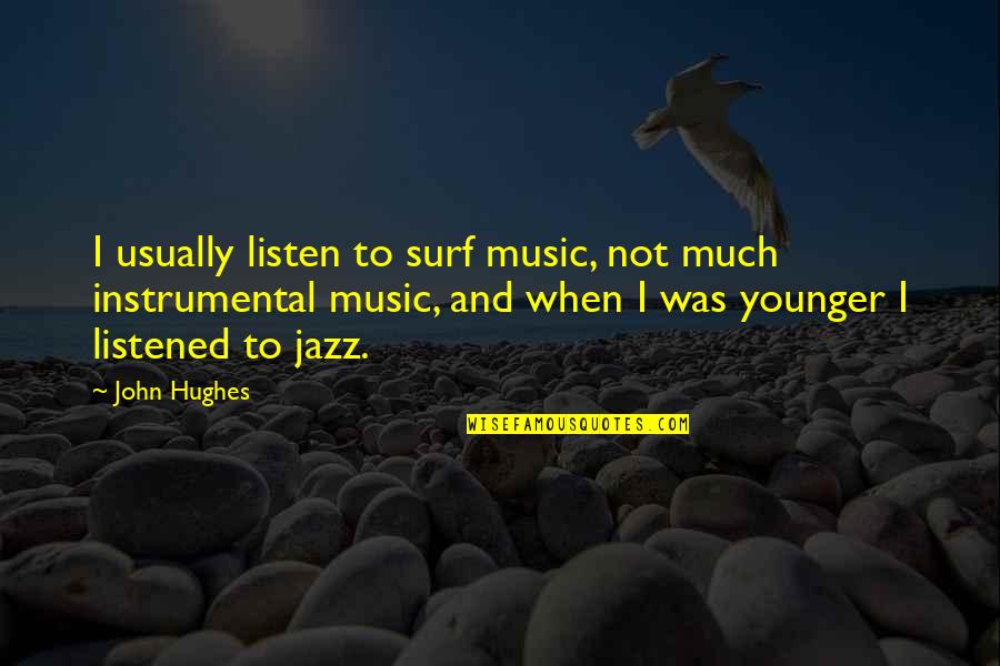 Yasmyne Rhiel Quotes By John Hughes: I usually listen to surf music, not much
