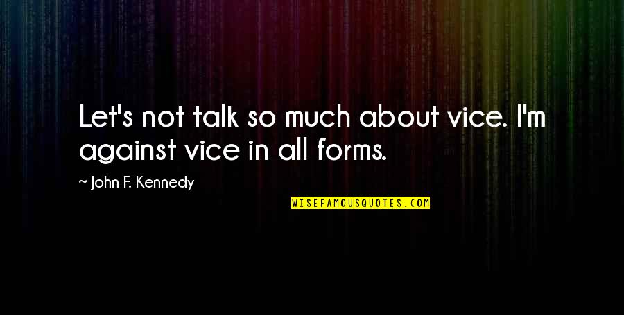 Yasodhara Hatha Quotes By John F. Kennedy: Let's not talk so much about vice. I'm Yasodhara Hatha Quotes By John F. Kennedy: Let's not talk so much about vice. I'm