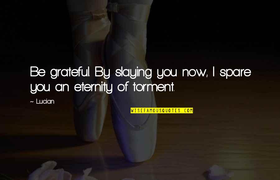 Yasodhara Hatha Quotes By Lucian: Be grateful. By slaying you now, I spare