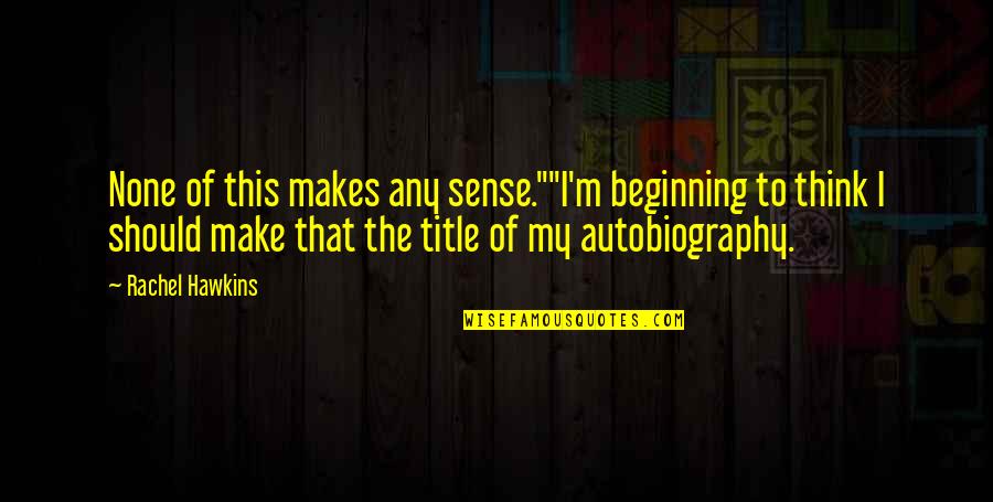 Yasodhara Hatha Quotes By Rachel Hawkins: None of this makes any sense.""I'm beginning to Yasodhara Hatha Quotes By Rachel Hawkins: None of this makes any sense.""I'm beginning to