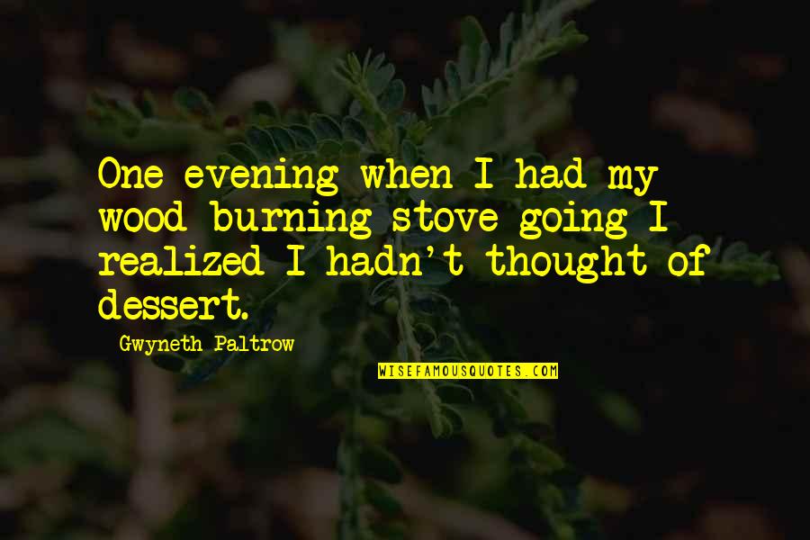 Yasser Al Dossary Quran Quotes By Gwyneth Paltrow: One evening when I had my wood-burning stove Yasser Al Dossary Quran Quotes By Gwyneth Paltrow: One evening when I had my wood-burning stove