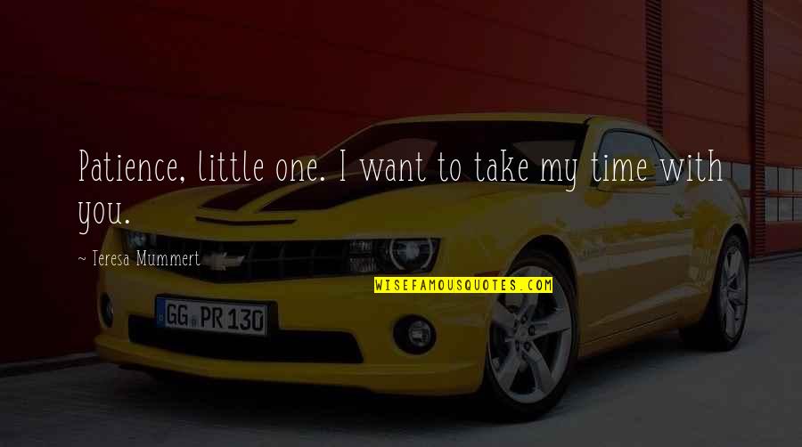 Yasser Al Quotes By Teresa Mummert: Patience, little one. I want to take my Yasser Al Quotes By Teresa Mummert: Patience, little one. I want to take my