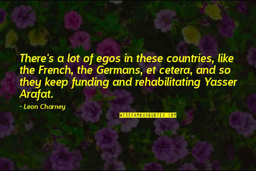 Yasser Arafat Quotes By Leon Charney: There's a lot of egos in these countries,