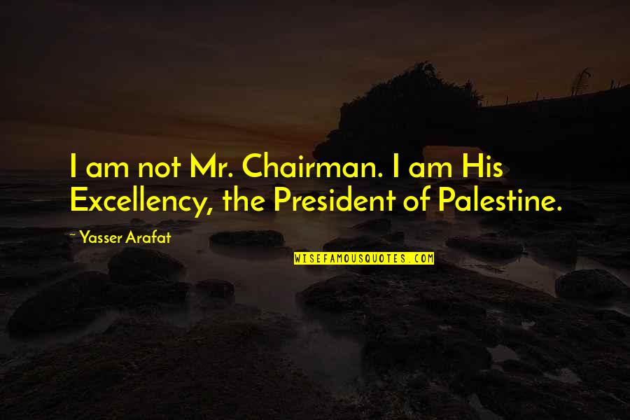 Yasser Arafat Quotes By Yasser Arafat: I am not Mr. Chairman. I am His