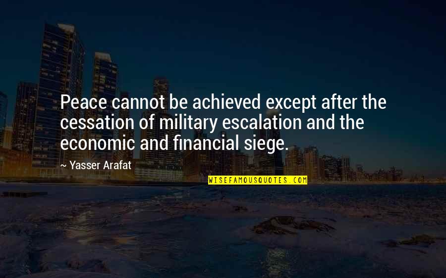 Yasser Arafat Quotes By Yasser Arafat: Peace cannot be achieved except after the cessation