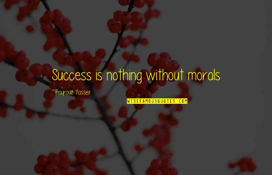Yasser Quotes By Fayrouz Yasser: Success is nothing without morals Yasser Quotes By Fayrouz Yasser: Success is nothing without morals