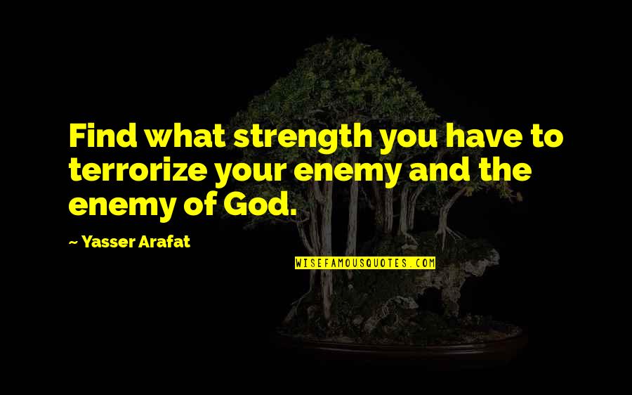 Yasser Quotes By Yasser Arafat: Find what strength you have to terrorize your