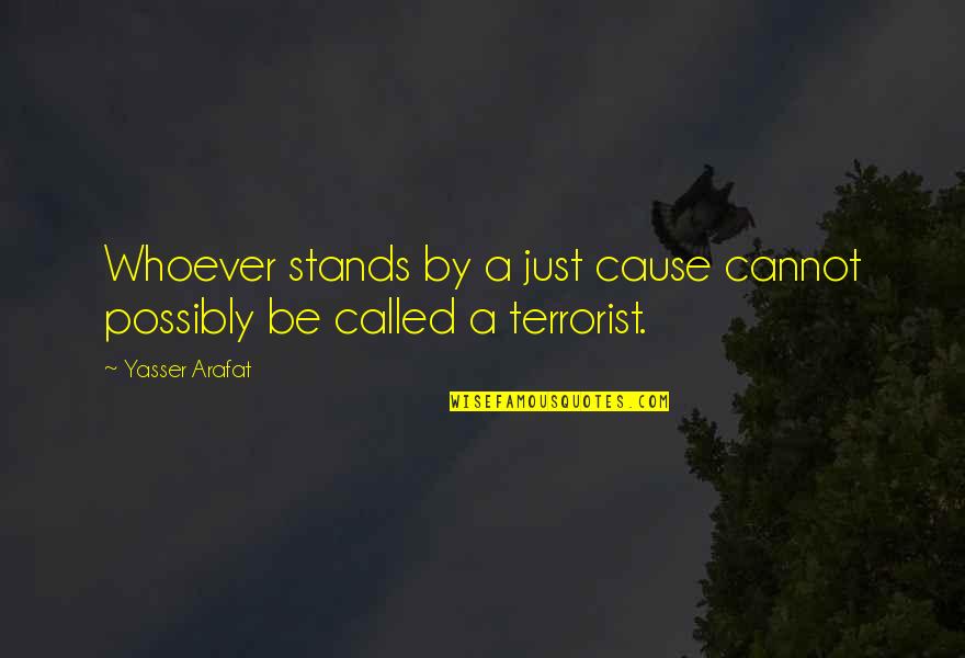 Yasser Quotes By Yasser Arafat: Whoever stands by a just cause cannot possibly