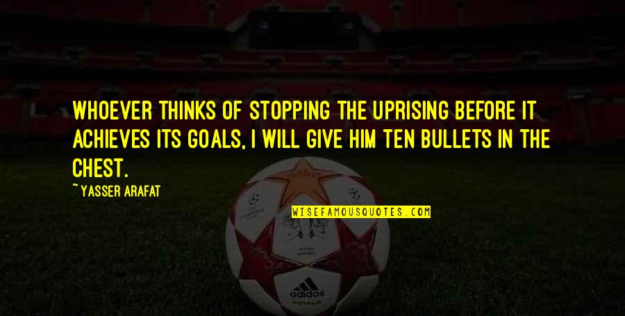 Yasser Quotes By Yasser Arafat: Whoever thinks of stopping the uprising before it Yasser Quotes By Yasser Arafat: Whoever thinks of stopping the uprising before it