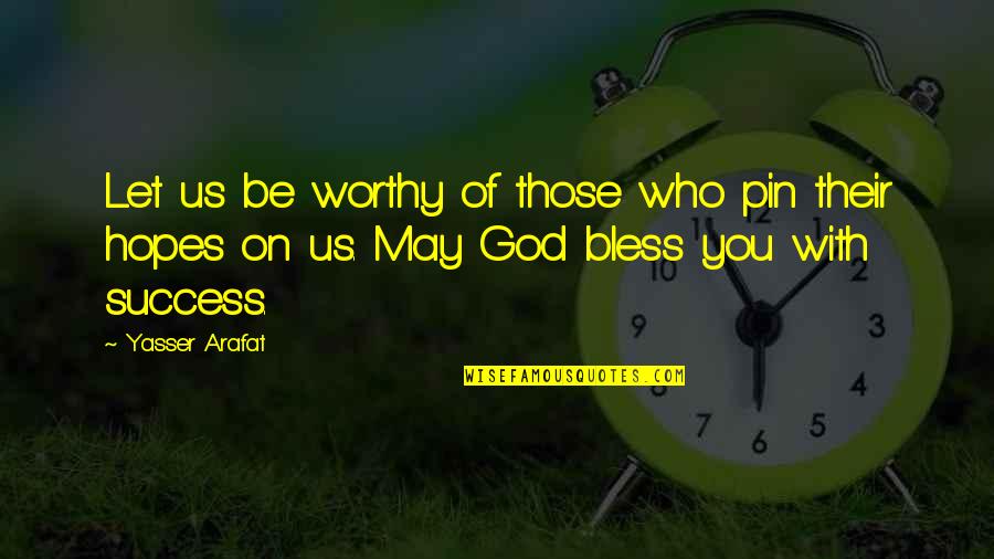 Yasser Quotes By Yasser Arafat: Let us be worthy of those who pin