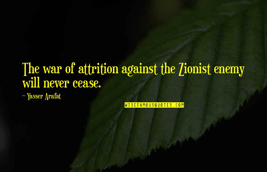 Yasser Quotes By Yasser Arafat: The war of attrition against the Zionist enemy Yasser Quotes By Yasser Arafat: The war of attrition against the Zionist enemy