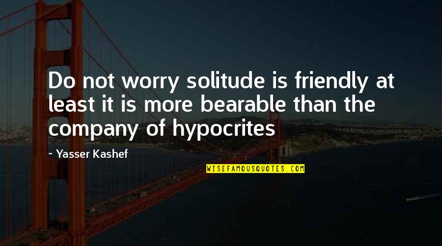 Yasser Quotes By Yasser Kashef: Do not worry solitude is friendly at least Yasser Quotes By Yasser Kashef: Do not worry solitude is friendly at least