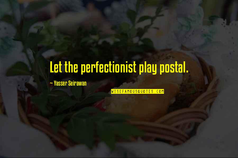 Yasser Quotes By Yasser Seirawan: Let the perfectionist play postal. Yasser Quotes By Yasser Seirawan: Let the perfectionist play postal.