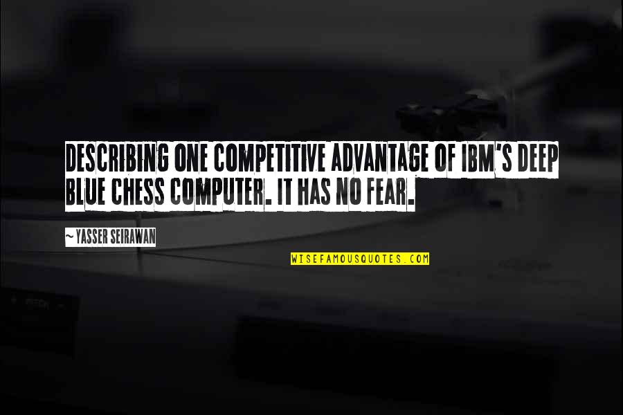 Yasser Quotes By Yasser Seirawan: Describing one competitive advantage of IBM's Deep Blue Yasser Quotes By Yasser Seirawan: Describing one competitive advantage of IBM's Deep Blue