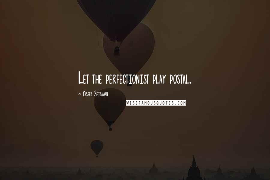 Yasser Seirawan quotes: Let the perfectionist play postal.