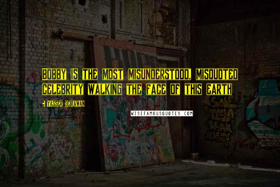 Yasser Seirawan quotes: Bobby is the most misunderstood, misquoted celebrity walking the face of this earth Yasser Seirawan quotes: Bobby is the most misunderstood, misquoted celebrity walking the face of this earth
