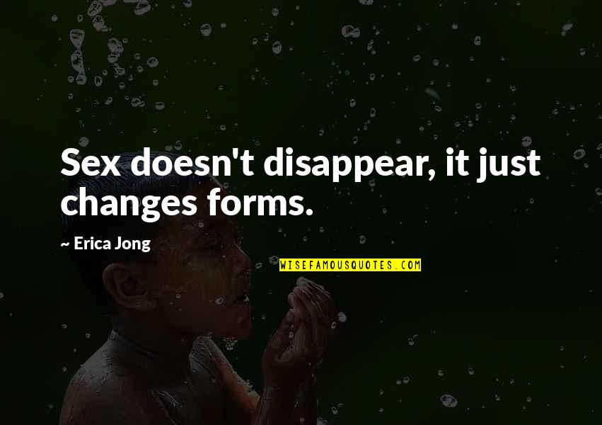 Yassine Bounou Quotes By Erica Jong: Sex doesn't disappear, it just changes forms.
