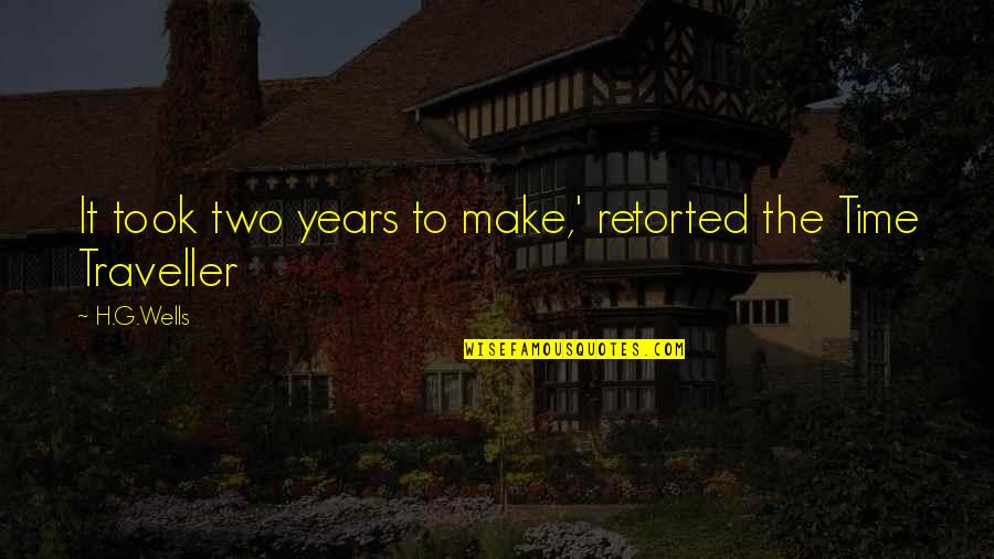 Yasso Quotes By H.G.Wells: It took two years to make,' retorted the