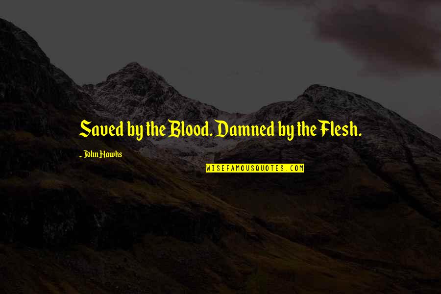 Yasss Gif Quotes By John Hawks: Saved by the Blood. Damned by the Flesh.