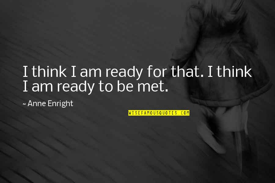 Yastrzemski Quotes By Anne Enright: I think I am ready for that. I Yastrzemski Quotes By Anne Enright: I think I am ready for that. I